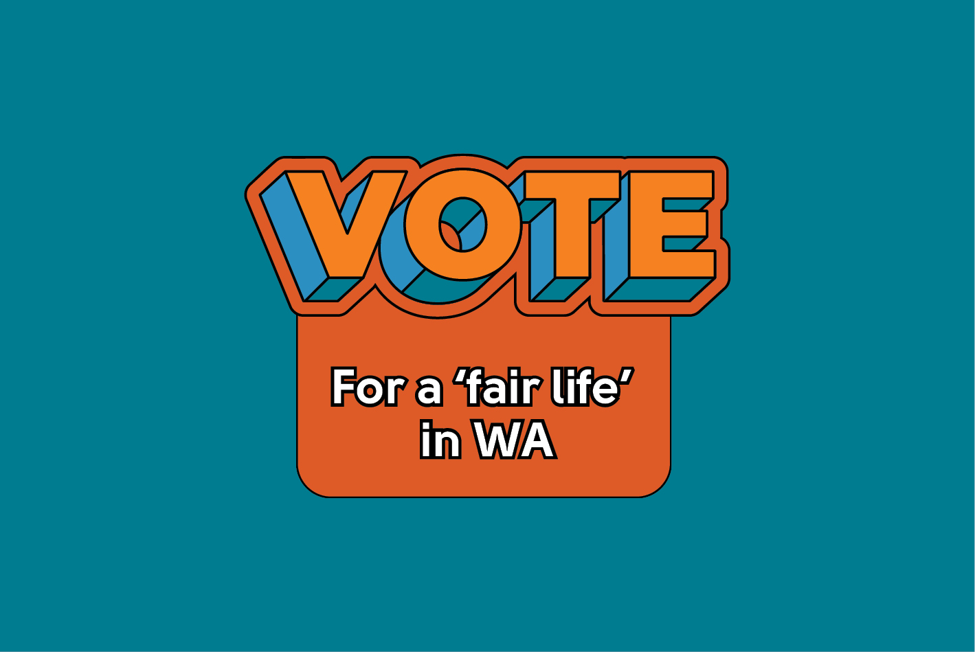 A graphic with the words 'Vote for A Fair Life in WA' on it.